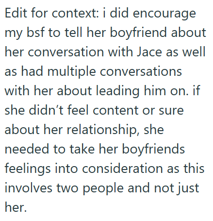 Edit for context: i did encourage my bsf to tell her boyfriend about her conversation with Jace as well as had multiple conversations with her about leading him on. if she didn't feel content or sure about her relationship, she needed to take her boyfriends feelings into consideration as this involves two people and not just her.