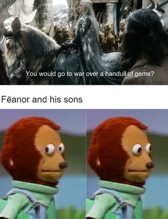 You would go to war over a handull of gems? Fëanor and his sons