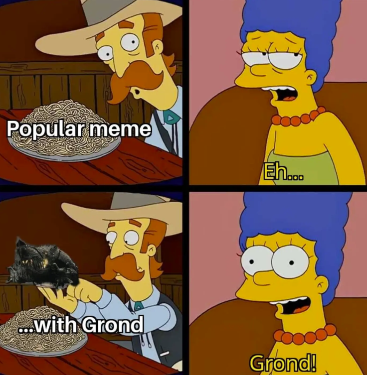 Popular meme Eh... ...with Grond Grond!