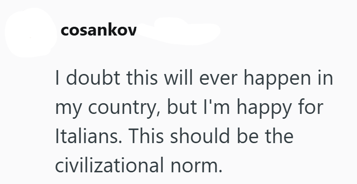 cosankov I doubt this will ever happen in my country, but I'm happy for Italians. This should be the civilizational norm.