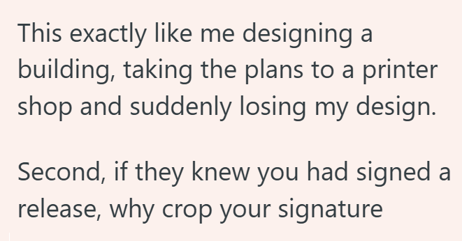 This exactly like me designing a building, taking the plans to a printer shop and suddenly losing my design. Second, if they knew you had signed a release, why crop your signature