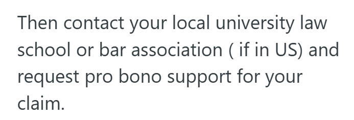 Then contact your local university law school or bar association (if in US) and request pro bono support for your claim.