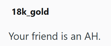 18k_gold Your friend is an AH.