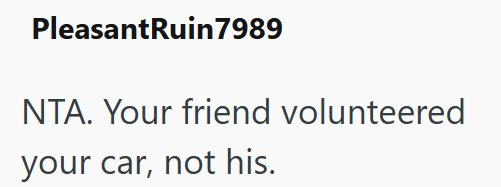 PleasantRuin7989 NTA. Your friend volunteered your car, not his.
