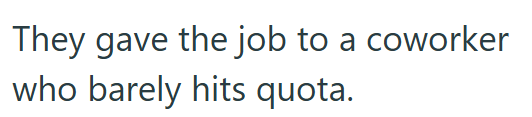 They gave the job to a coworker who barely hits quota.