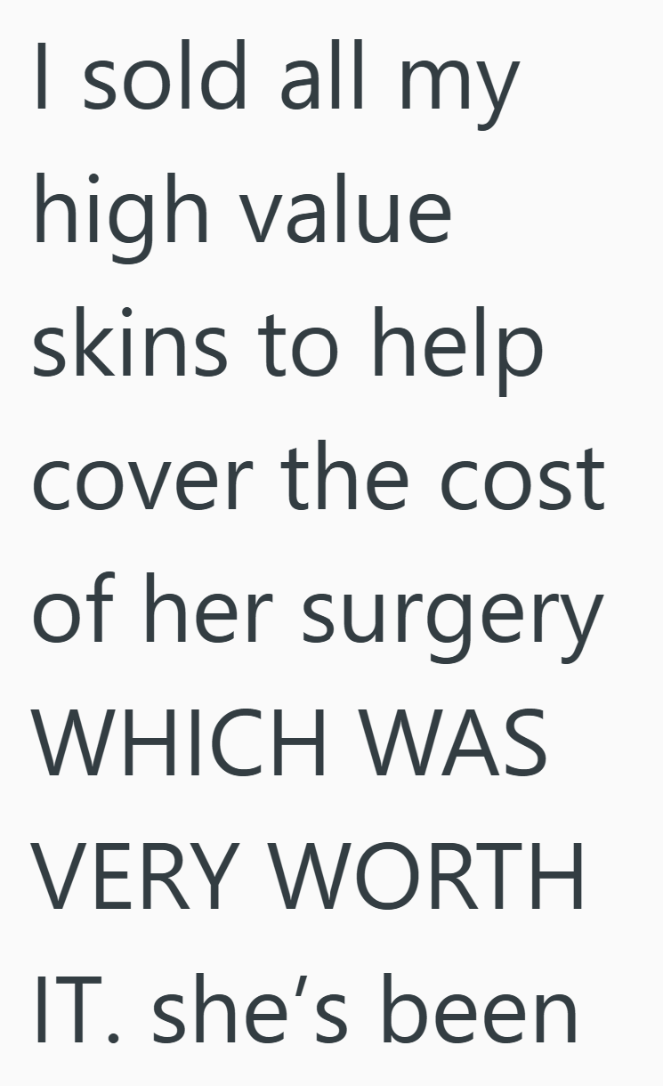 I sold all my high value skins to help cover the cost of her surgery WHICH WAS VERY WORTH IT. she's been