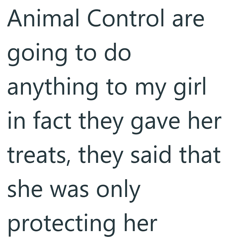 Animal Control are going to do anything to my girl in fact they gave her treats, they said that she was only protecting her