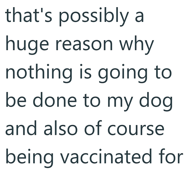 that's possibly a huge reason why nothing is going to be done to my dog and also of course being vaccinated for