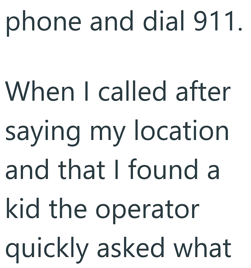phone and dial 911. When I called after saying my location and that I found a kid the operator quickly asked what