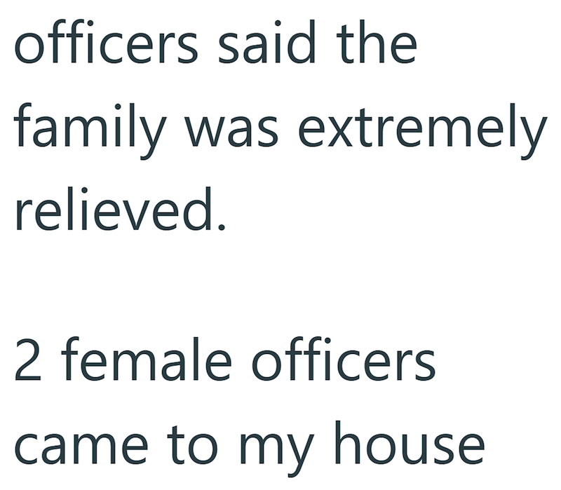officers said the family was extremely relieved. 2 female officers came to my house