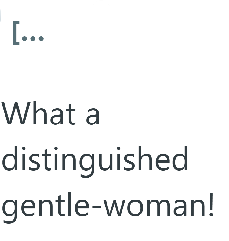 [….. What a distinguished gentle-woman!
