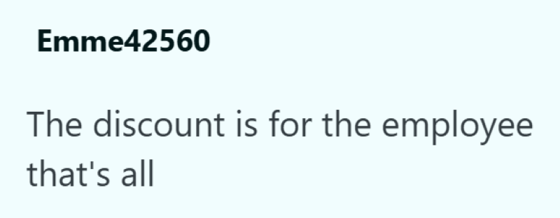 Emme42560 The discount is for the employee that's all
