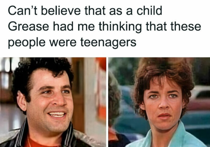 Can't believe that as a child Grease had me thinking that these people were teenagers