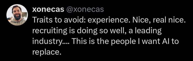 xonecas @xonecas Traits to avoid: experience. Nice, real nice. recruiting is doing so well, a leading industry.... This is the people I want Al to replace.