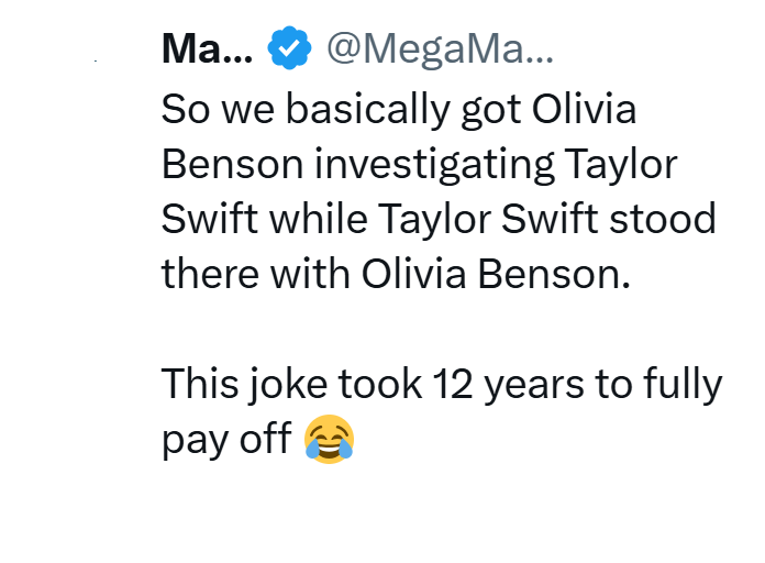 Ma... @MegaMa... So we basically got Olivia Benson investigating Taylor Swift while Taylor Swift stood there with Olivia Benson. This joke took 12 years to fully pay off