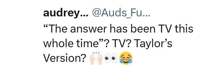 audrey... @Auds_Fu... "The answer has been TV this whole time"? TV? Taylor's Version? W