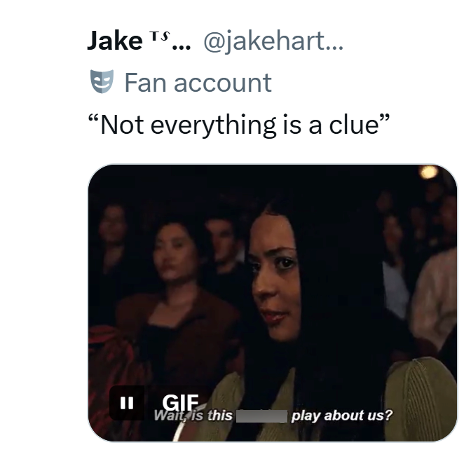 Jake T... @jakehart... Fan account "Not everything is a clue" II GIF Wait, is this play about us?