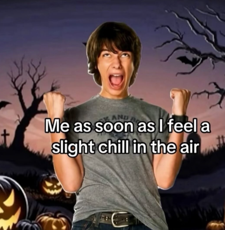 AND Me as soon as I feel a t slight chill in the air