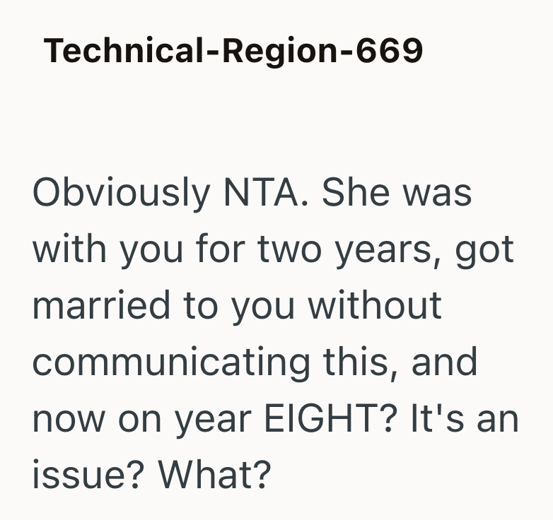 Technical-Region-669 Obviously NTA. She was with you for two years, got married to you without communicating this, and now on year EIGHT? It's an issue? What?