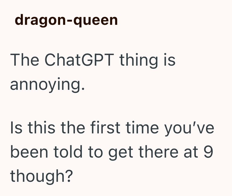 dragon-queen The ChatGPT thing is annoying. Is this the first time you've been told to get there at 9 though?
