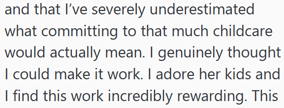 and that I've severely underestimated what committing to that much childcare would actually mean. I genuinely thought I could make it work. I adore her kids and I find this work incredibly rewarding. This