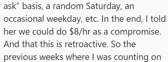 ask" basis, a random Saturday, an occasional weekday, etc. In the end, I told her we could do $8/hr as a compromise. And that this is retroactive. So the previous weeks where I was counting on