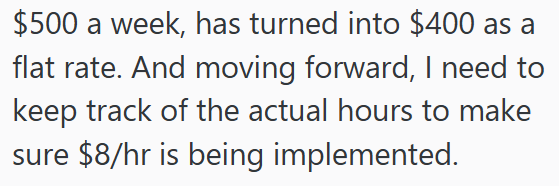 $500 a week, has turned into $400 as a flat rate. And moving forward, I need to keep track of the actual hours to make sure $8/hr is being implemented.