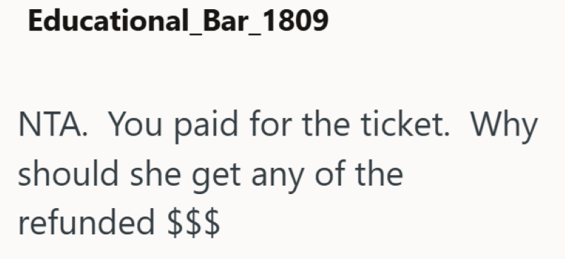 Educational_Bar_1809 NTA. You paid for the ticket. Why should she get any of the refunded $$$