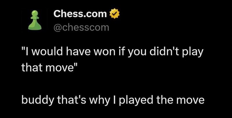 i Chess.com @chesscom "I would have won if you didn't play that move" buddy that's why I played the move