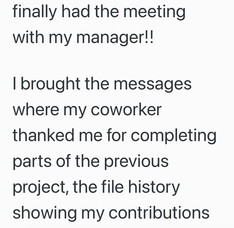 finally had the meeting with my manager!! I brought the messages. where my coworker thanked me for completing parts of the previous project, the file history showing my contributions
