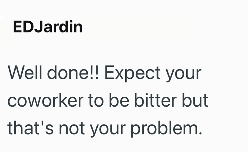 EDJardin Well done!! Expect your coworker to be bitter but that's not your problem.
