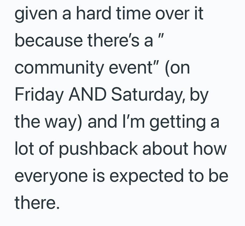 given a hard time over it because there's a " community event" (on Friday AND Saturday, by the way) and I'm getting a lot of pushback about how everyone is expected to be there.