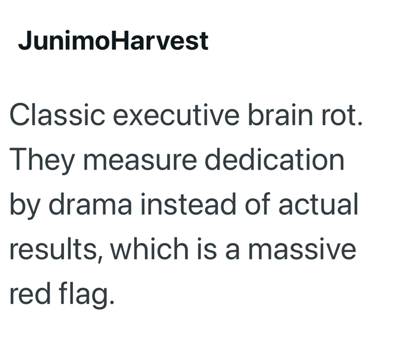 JunimoHarvest Classic executive brain rot. They measure dedication by drama instead of actual results, which is a massive red flag.