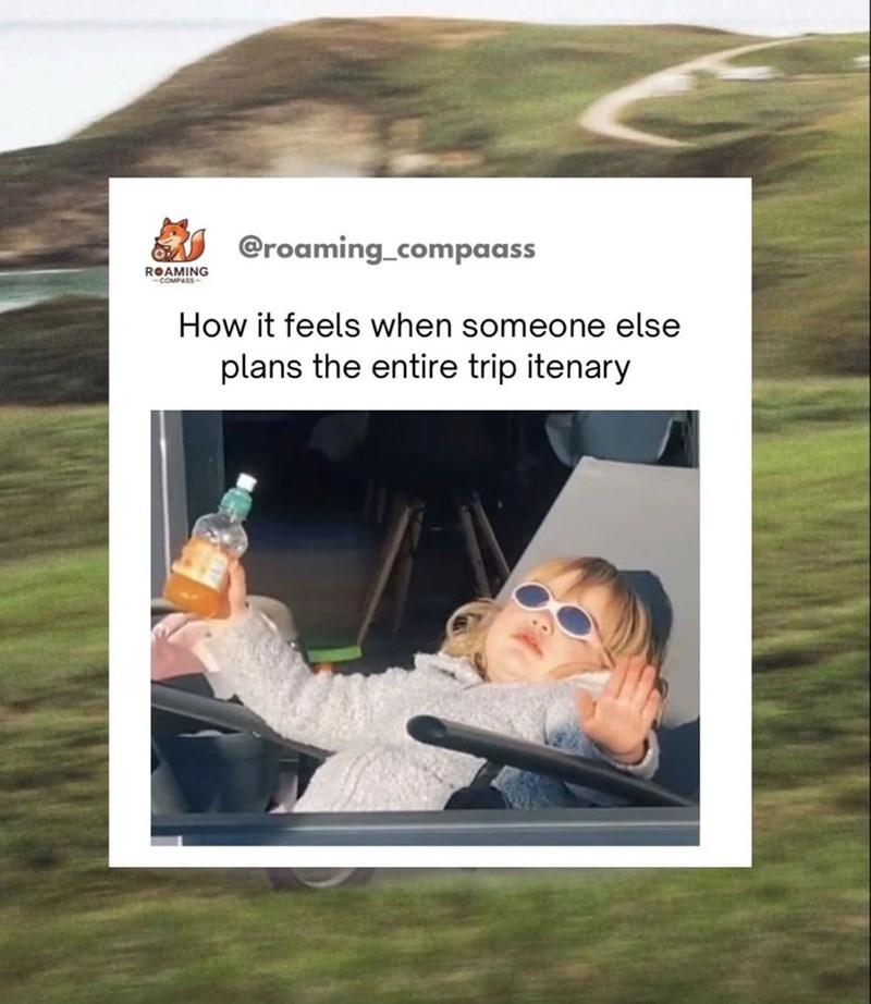 ROAMING -COMPASS- @roaming_compaass How it feels when someone else plans the entire trip itenary