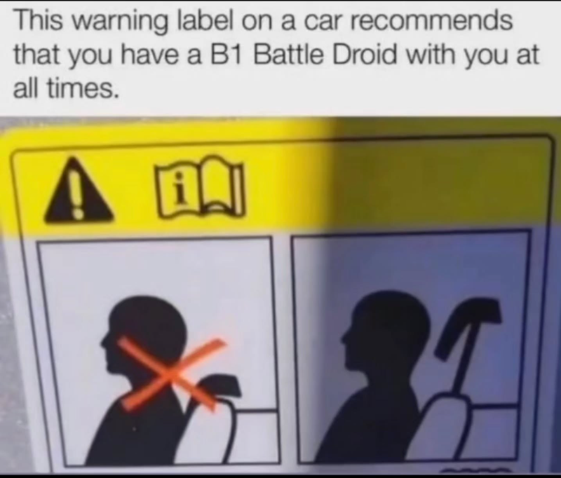 This warning label on a car recommends that you have a B1 Battle Droid with you at all times. in