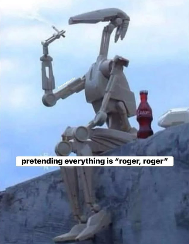 pretending everything is "roger, roger"