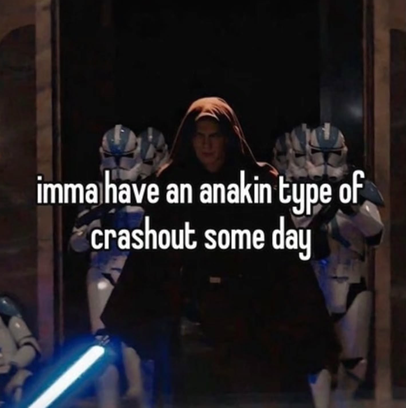 imma have an anakin type of crashout some day