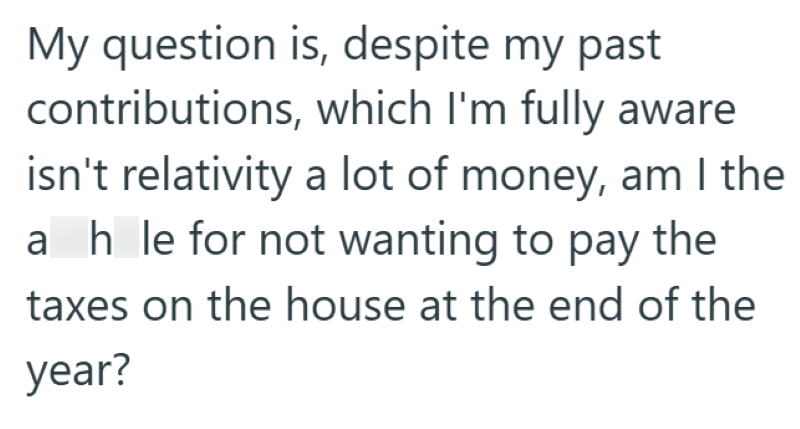 My question is, despite my past contributions, which I'm fully aware isn't relativity a lot of money, am I the ahle for not wanting to pay the taxes on the house at the end of the year?