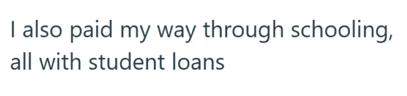 I also paid my way through schooling, all with student loans