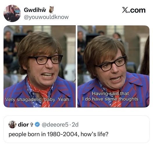 Gwdihŵ X.com @youwouldknow Having said that, Very shagadelic, baby. Yeah. I do have some thoughts. dior + @deeore5.2d people born in 1980-2004, how's life?