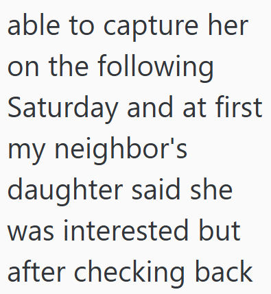 able to capture her on the following Saturday and at first my neighbor's daughter said she was interested but after checking back
