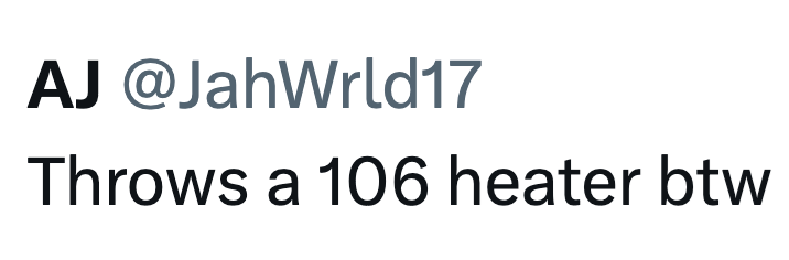 AJ @JahWrld17 Throws a 106 heater btw