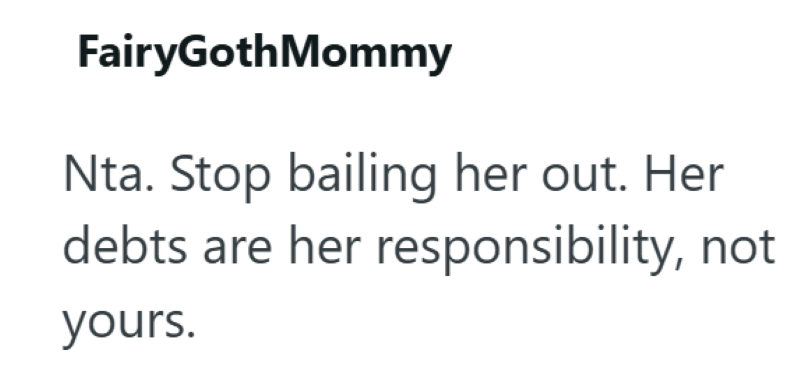 FairyGothMommy Nta. Stop bailing her out. Her debts are her responsibility, not yours.