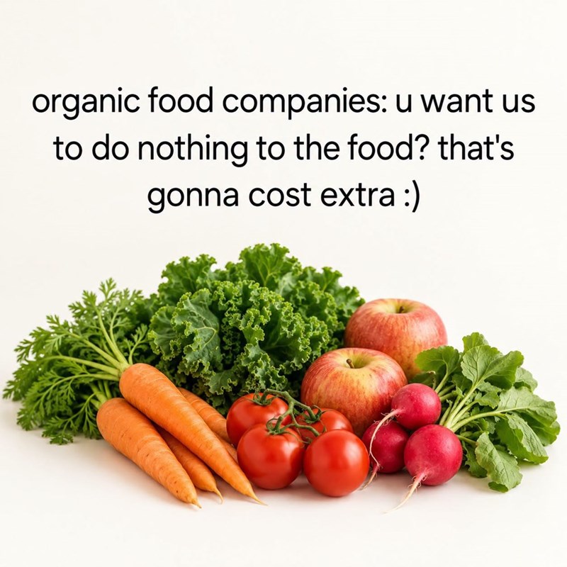 organic food companies: u want us to do nothing to the food? that's gonna cost extra :)