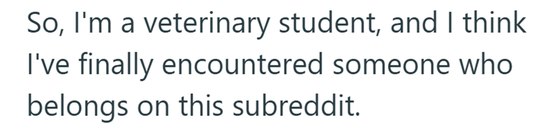 So, I'm a veterinary student, and I think I've finally encountered someone who belongs on this subreddit.