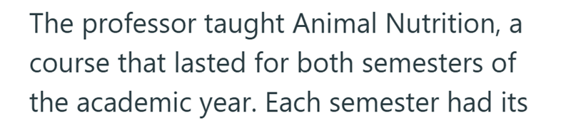 The professor taught Animal Nutrition, a course that lasted for both semesters of the academic year. Each semester had its
