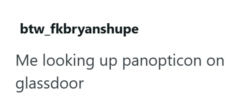 btw_fkbryanshupe Me looking up panopticon on glassdoor