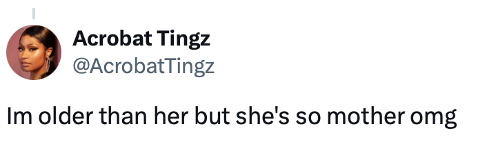 Acrobat Tingz @AcrobatTingz Im older than her but she's so mother omg