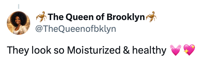 The Queen of Brooklyn @TheQueenofbklyn They look so Moisturized & healthy