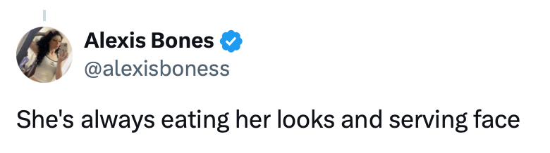 Alexis Bones @alexisboness She's always eating her looks and serving face